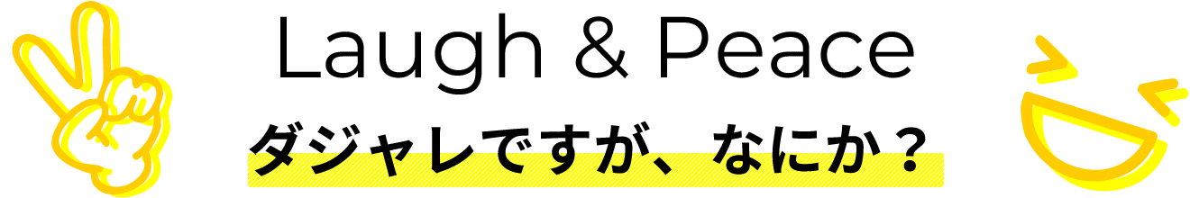 Laugh & Peace ダジャレですが、なにか？